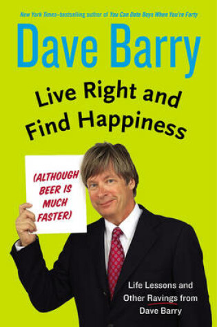 Cover of Live Right and Find Happiness (Although Beer is Much Faster)