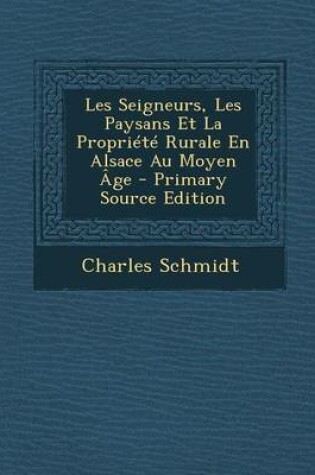 Cover of Les Seigneurs, Les Paysans Et La Propriete Rurale En Alsace Au Moyen Age - Primary Source Edition