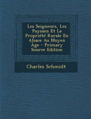 Book cover for Les Seigneurs, Les Paysans Et La Propriete Rurale En Alsace Au Moyen Age - Primary Source Edition