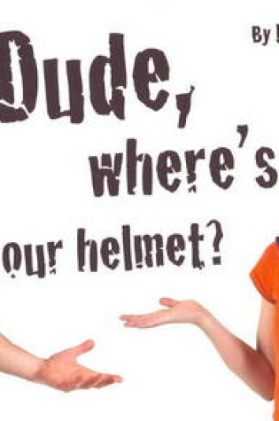 Cover of Dude, Where's Your Helmet?