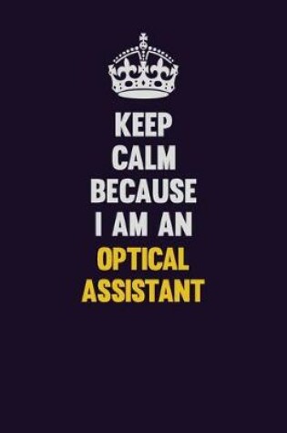 Cover of Keep calm Because I Am An Optical Assistant