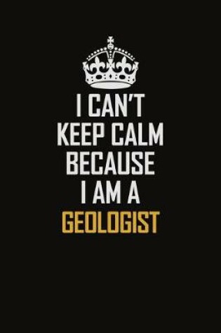 Cover of I Can't Keep Calm Because I Am A Geologist