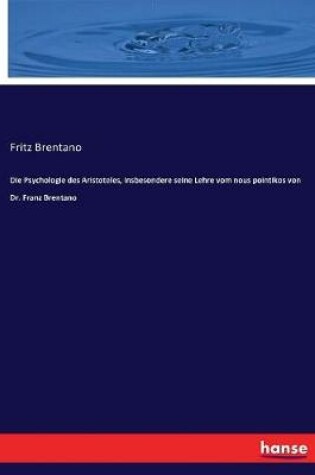 Cover of Die Psychologie des Aristoteles, insbesondere seine Lehre vom nous pointikos von Dr. Franz Brentano