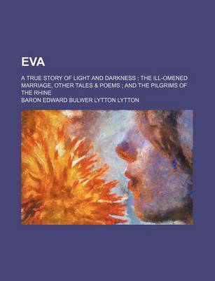 Book cover for Eva; A True Story of Light and Darkness the Ill-Omened Marriage, Other Tales & Poems and the Pilgrims of the Rhine