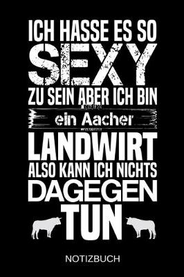 Book cover for Ich hasse es so sexy zu sein aber ich bin ein Aacher Landwirt also kann ich nichts dagegen tun