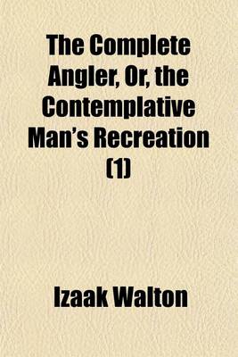 Book cover for The Complete Angler Volume 1; Or the Contemplative Man's Recreation