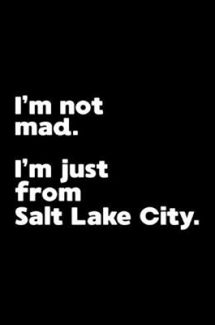 Cover of I'm not mad. I'm just from Salt Lake City.