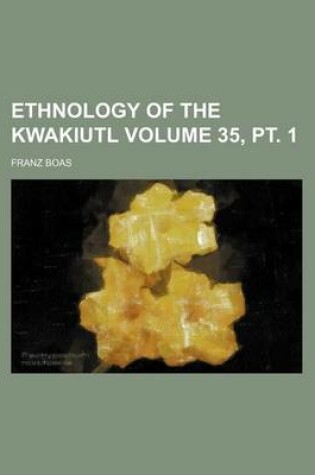 Cover of Ethnology of the Kwakiutl Volume 35, PT. 1