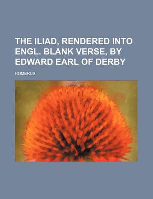 Book cover for The Iliad, Rendered Into Engl. Blank Verse, by Edward Earl of Derby