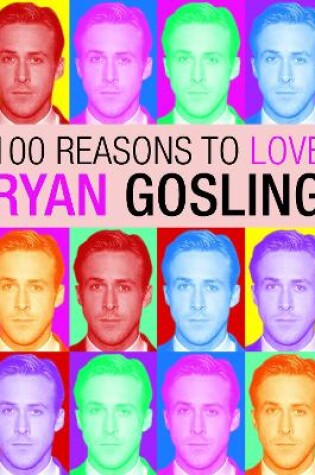 Cover of 100 Reasons to Love Ryan Gosling