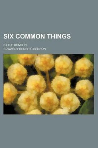 Cover of Six Common Things; By E.F. Benson