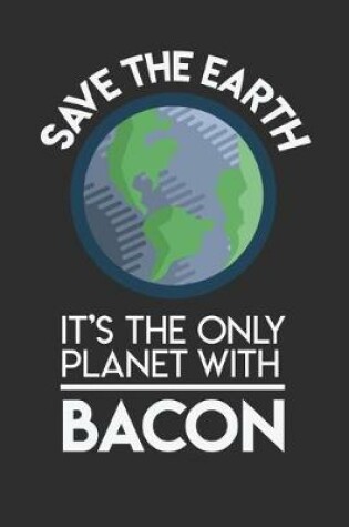 Cover of Save The Earth It's The Only Planet With Bacon