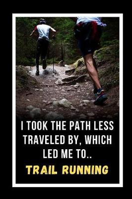 Book cover for I Took The Path Less Traveled By, Which Led Me To Trail Running