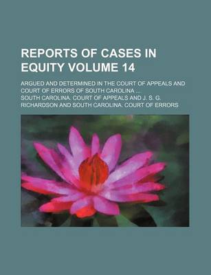 Book cover for Reports of Cases in Equity; Argued and Determined in the Court of Appeals and Court of Errors of South Carolina Volume 14