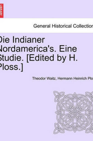 Cover of Die Indianer Nordamerica's. Eine Studie. [Edited by H. Ploss.]