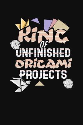 Book cover for King Of Unfinished Origami Projects