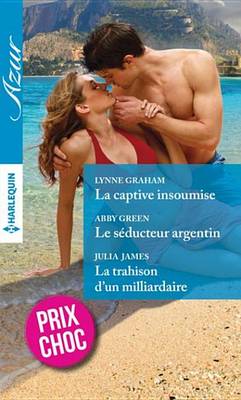 Book cover for La Captive Insoumise - Le Seducteur Argentin - La Trahison D'Un Milliardaire