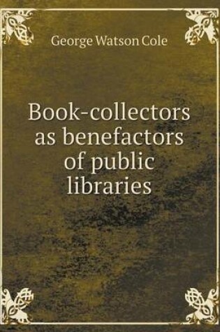 Cover of Book-Collectors as Benefactors of Public Libraries