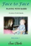 Book cover for Playing with Babies - mini book 1 - Face to Face