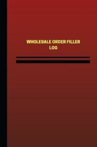 Cover of Wholesale Order Filler Log (Logbook, Journal - 124 pages, 6 x 9 inches)