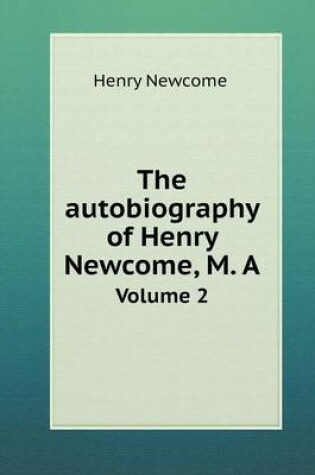 Cover of The autobiography of Henry Newcome, M. A Volume 2