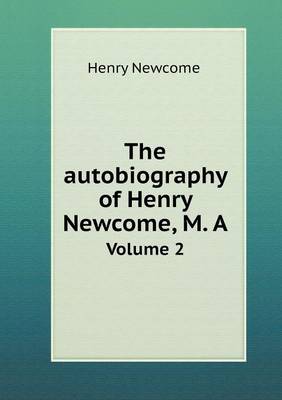 Book cover for The autobiography of Henry Newcome, M. A Volume 2