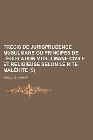 Cover of Precis de Jurisprudence Musulmane Ou Principes de Legislation Musulmane Civile Et Religieuse Selon Le Rite Malekite (5)