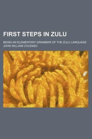 Cover of First Steps in Zulu; Being an Elementary Grammar of the Zulu Language