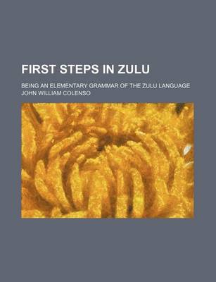 Book cover for First Steps in Zulu; Being an Elementary Grammar of the Zulu Language