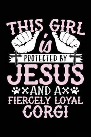 Cover of This Girl Is Protected By Jesus And A Fiercely Loyal Corgi