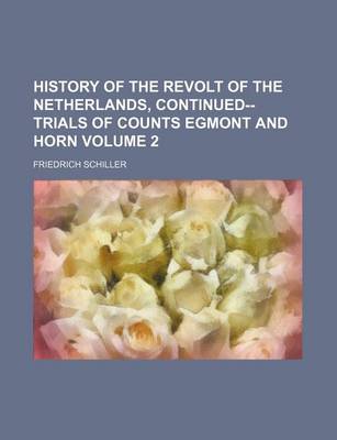 Book cover for History of the Revolt of the Netherlands, Continued--Trials of Counts Egmont and Horn Volume 2