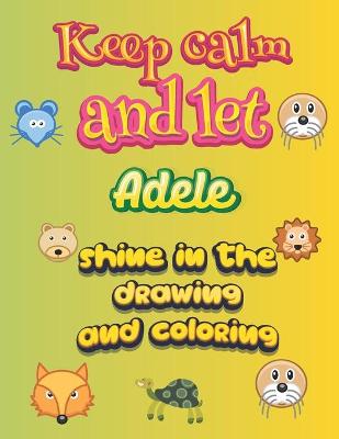 Book cover for keep calm and let Adele shine in the drawing and coloring