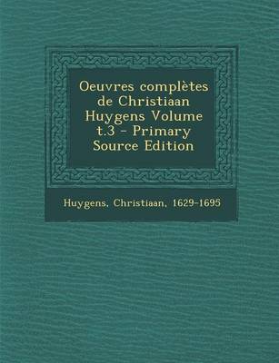 Book cover for Oeuvres Completes de Christiaan Huygens Volume T.3 - Primary Source Edition