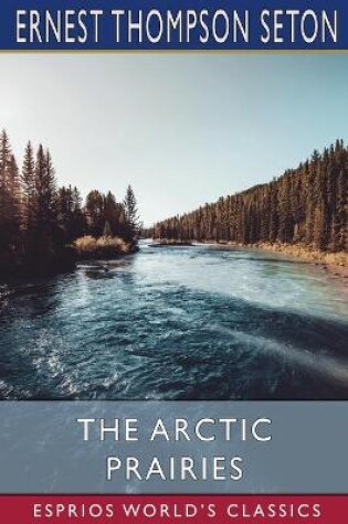 Cover of The Arctic Prairies (Esprios Classics)