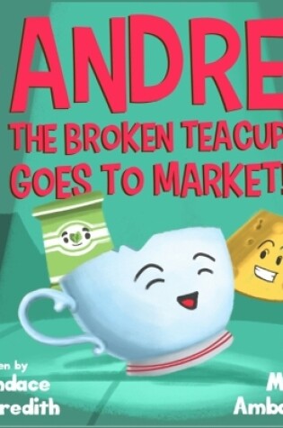 Cover of Andre the Broken Teacup Goes to Market