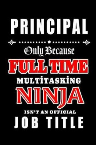 Cover of Principal-Only Because Full Time Multitasking Ninja Isn't An Official Job Title