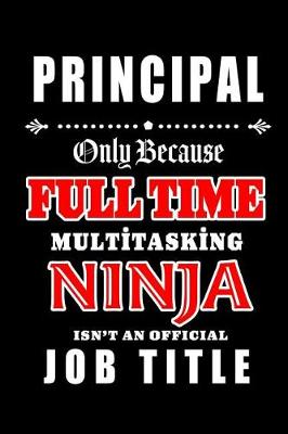 Book cover for Principal-Only Because Full Time Multitasking Ninja Isn't An Official Job Title