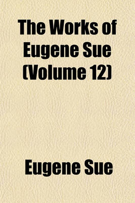 Book cover for The Works of Eugene Sue (Volume 12)