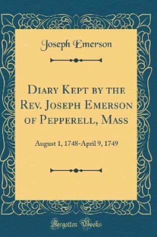 Cover of Diary Kept by the Rev. Joseph Emerson of Pepperell, Mass: August 1, 1748-April 9, 1749 (Classic Reprint)