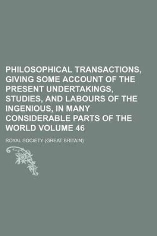 Cover of Philosophical Transactions, Giving Some Account of the Present Undertakings, Studies, and Labours of the Ingenious, in Many Considerable Parts of the World Volume 46