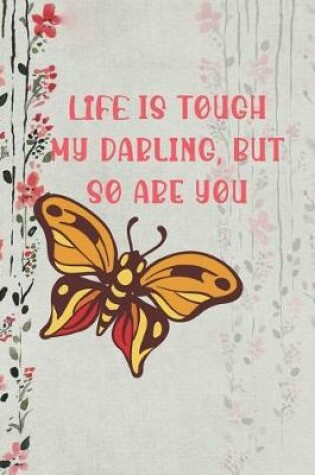 Cover of Life Is Tough My Darling, But So Are You