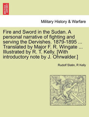 Book cover for Fire and Sword in the Sudan. a Personal Narrative of Fighting and Serving the Dervishes. 1879-1895 ... Translated by Major F. R. Wingate ... Illustrated by R. T. Kelly. [With Introductory Note by J. Ohrwalder.]