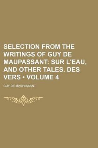 Cover of Selection from the Writings of Guy de Maupassant (Volume 4); Sur L'Eau, and Other Tales. Des Vers