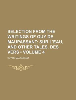 Book cover for Selection from the Writings of Guy de Maupassant (Volume 4); Sur L'Eau, and Other Tales. Des Vers