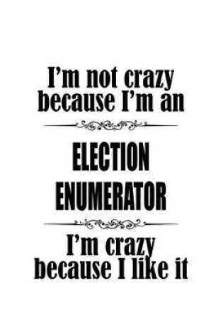 Cover of I'm Not Crazy Because I'm An Election Enumerator I'm Crazy Because I like It