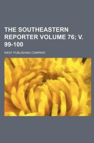 Cover of The Southeastern Reporter Volume 76; V. 99-100