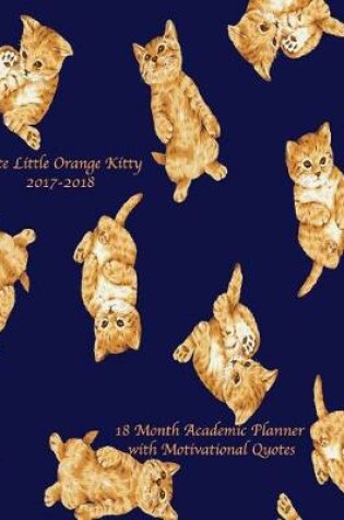 Cover of Cute Little Orange Kitty 2017-2018 18 Month Academic Planner