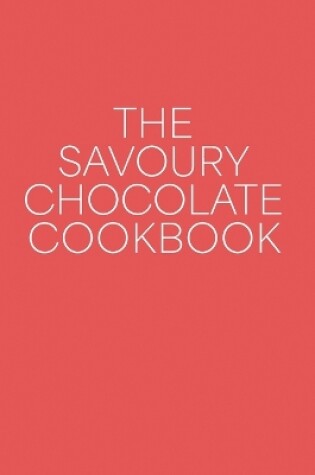 Cover of The Savoury Chocolate Cookbook