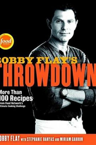 Cover of Bobby Flay's Throwdown!: More Than 100 Recipes from Food Network's Ultimate Cooking Challenge