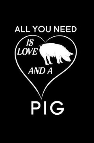 Cover of All You Need Is Love And A Pig